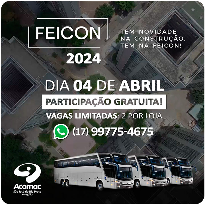 FEICON 2024 - O maior evento da Construção Civil e Arquitetura da América Latina - ACOMAC São José do Rio Preto e região estará presente no dia 04 de Abril
