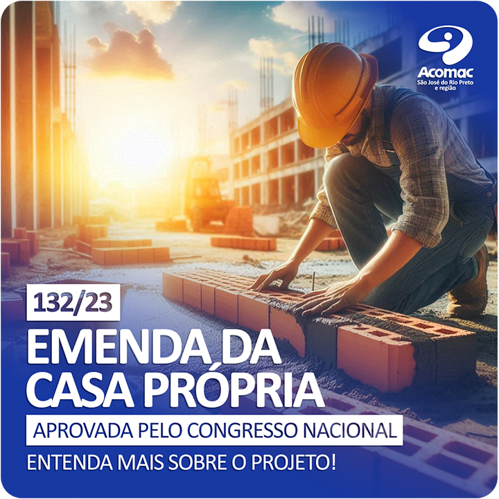 Emenda da Casa Própria 132/23 - Entenda mais sobre o projeto que busca a desoneração de itens de material de construção