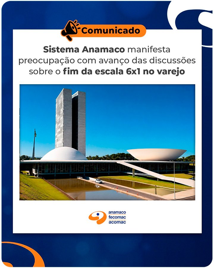 Fim da escala 6×1 - Sistema Anamaco manifesta preocupação com avanço das discussões e seus impactos no varejo