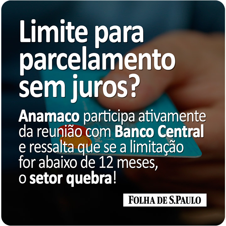 Limite para parcelamento sem juros? - Anamaco participa ativamente da reunião com BC